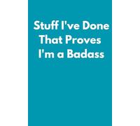 Stuff I've Done That Proves I'm a Badass: Empowering and Funny Notebook for Work - A Perfect Gag Gift for Your Family, Boss, Office Friends, (Lined Journal with Quotes) (The Inside Voice Collection)