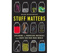 Stuff Matters: Exploring the Marvelous Materials That Shape Our Man-Made World