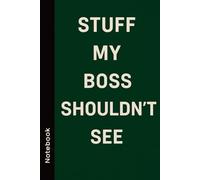 Stuff My Boss Shouldn’t See: Funny Office Notebook, Gag Gift for Work, Secret Santa Present for Coworker, Lined Journal for Workplace Humor: A ... Notebook for the Things You Can’t Say at Work