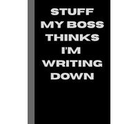 Stuff My Boss Thinks I’m Writing Down: A Journal for the Chronically Over-It Office Warrior, 6x9 Notebook, Lined, 120 Pages. Cool, sarcastic and ... Joke gag gift for men, women, husband, wife