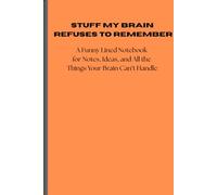 Stuff My Brain Refuses to Remember: A Funny Lined Notebook for Notes, Ideas, and All the Things Your Brain Can’t Handle