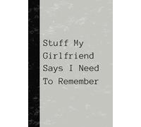 Stuff My Girlfriend Says I Need To Remember: Funny Notepad For Partners Who Are Forgetful