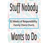 Stuff Nobody Wants to Do: 52 Weeks Family Chore Charts: Organize | Tracks | Share Responsibilities