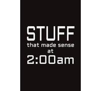 Stuff that Made Sense at 2:00am: Funny Lined Journal Notebook for Late Night Thoughts, Silly Ideas, and Random Brainstorms