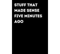 Stuff That Made Sense Five Minutes Ago - Funny Notebook for Notes & Ideas | Humorous Office Journal: Funny Notebook for Notes, Ideas and Thoughts | Fun Gift for Coworkers and Friends | Office Humor