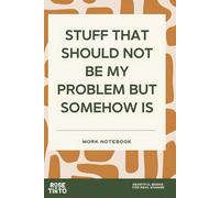 STUFF THAT SHOULD NOT BE MY PROBLEM BUT SOMEHOW IS: WORK NOTEBOOK