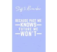 Stuff to Remember: Because Past Me Knows Future Me Won't: Funny Notebook & Journal Gift | For Friends, Family, Co-Workers | 120 Blank Lined Pages Notebook | 6x9 Inches