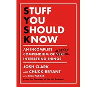 Stuff You Should Know: An Incomplete Compendium of Mostly Interesting Things