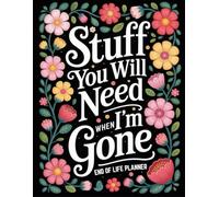 Stuff You Will Need When I'm Gone: A Funny End of Life Planner and Organizer