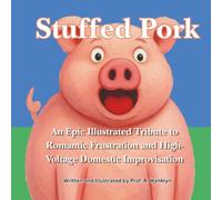 Stuffed Pork: An Epic Illustrated Tribute to Romantic Frustration and High-Voltage Domestic Improvisation (The Prof. A Wanklyn Guides)