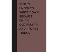 Stuffs I Need to Write Down Because I’m an Old Fart and I Forget Things: A Funny Notebook Gift for Seniors - Gag Journal for Women, Men, Family, Friends, and Retiring Coworkers | 120 Pages
