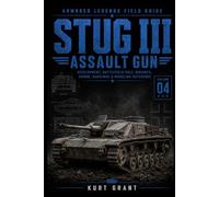 Stug III Assault Gun: Development, Battlefield Role, Variants, Armor, Markings & Modeling Reference (Armored Legends Field Guide)