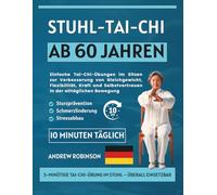 Stuhl-Tai-Chi ab 60 Jahren: Einfache Tai-Chi-Übungen im Sitzen zur Verbesserung von Gleichgewicht, Flexibilität, Kraft und Selbstvertrauen in der alltäglichen Bewegung