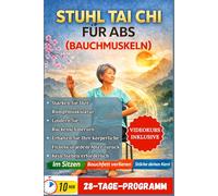 STUHL TAI CHI FÜR ABS (BAUCHMUSKELN): Das komplette Schritt-für-Schritt-Programm im Sitzen zur Stärkung der Rumpfmuskulatur, Linderung von ... Körpers in jedem Alter - ganz ohne Stehen