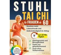 Stuhl Tai Chi für Frauen ab 60: 28-Tage-Programm mit nur 10 Minuten täglich für mehr Beweglichkeit, sichere Bewegungen und Selbstständigkeit im Alltag