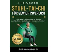 Stuhl-Tai-Chi für Gewichtsverlust: Ein sitzender Trainingsführer für Senioren zum Abnehmen, Kraft aufbauen und Beweglichkeit steigern - Sicheres ... 10 Minuten täglich: 1 (Achtsames Leben)