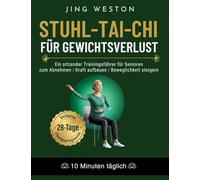 Stuhl-Tai-Chi für Gewichtsverlust: Ein sitzender Trainingsführer für Senioren zum Abnehmen, Kraft aufbauen und Beweglichkeit steigern - Sicheres ... 10 Minuten täglich: 1 (Achtsames Leben)
