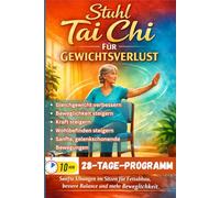 STUHL TAI CHI FÜR GEWICHTSVERLUST: Sitzgymnastik für Männer und Frauen über 60. Ein umfassender Leitfaden für jedermann zur Verbesserung von ... durch sanfte, gelenkschonende Bewegungen