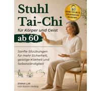 Stuhl-Tai-Chi für Körper und Geist ab 60: Sanfte Sitzübungen für mehr Sicherheit, geistige Klarheit und Selbstständigkeit