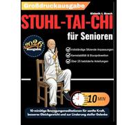 Stuhl-Tai-Chi für Senioren: 10-minütige Bewegungsmeditationen zur Entwicklung sanfter Kraft, zur Verbesserung des Gleichgewichts und zur Linderung ... komplette Tai-Chi-Kollektion für Senioren)