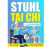 Stuhl Tai Chi für Senioren: Ein Schritt-für-Schritt-Programm im Sitzen für Gleichgewicht, Komfort und ruhigere Alltagsbewegungen mit einer ... (Wohlbefinden und Mobilität für Senioren)