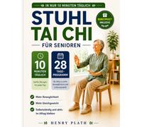 STUHL TAI CHI FÜR SENIOREN: Sanfte 10-Minuten-Übungen für mehr Gleichgewicht, Beweglichkeit und Sicherheit im Alltag Das sanfte 28-Tage-Programm für Anfänger und Senioren