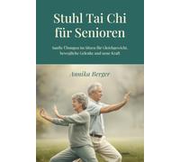 Stuhl Tai Chi für Senioren: Sanfte Übungen im Sitzen für Gleichgewicht, bewegliche Gelenke und neue Kraft - Illustriertes Programm für zu Hause, ohne Vorkenntnisse (Tai Chi fürs Leben)