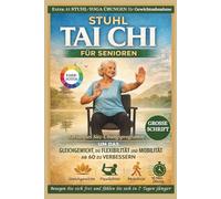 Stuhl Tai Chi FÜR SENIOREN: Sanftes Sitzübungsprogramm zur Verbesserung von Gleichgewicht, Flexibilität und Beweglichkeit ab 60 Jahren