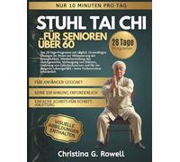 Stuhl Tai Chi für Senioren über 60: Das 28 Tage, 10 Minuten täglich: Sitzübungen für mehr Beweglichkeit, besseres Gleichgewicht und weniger Gelenkschmerzen. ohne Vorkenntnisse