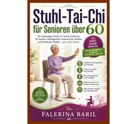 Stuhl-Tai-Chi für Senioren über 60: Die vollständige Schritt-für-Schritt-Anleitung für besseres Gleichgewicht, schmerzfreie Gelenke und anhaltende Vitalität - ganz ohne Stehen