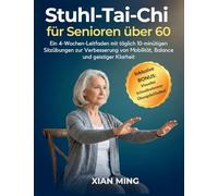 Stuhl-Tai-Chi für Senioren über 60: Ein 4-Wochen-Leitfaden mit täglich 10-minütigen Sitzübungen zur Verbesserung von Mobilität, Balance und geistiger Klarheit: 1 (Beherrschung Achtsamer Bewegung)