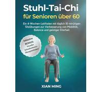 Stuhl-Tai-Chi für Senioren über 60: Ein 4-Wochen-Leitfaden mit täglich 10-minütigen Sitzübungen zur Verbesserung von Mobilität, Balance und geistiger Klarheit (Beherrschung achtsamer Bewegung)