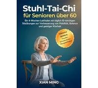Stuhl-Tai-Chi für Senioren über 60: Ein 4-Wochen-Leitfaden mit täglich 10-minütigen Sitzübungen zur Verbesserung von Mobilität, Balance und geistiger Klarheit: 1 (Beherrschung Achtsamer Bewegung)