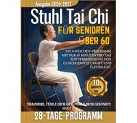 STUHL TAI CHI FÜR SENIOREN ÜBER 60: Ein vierwöchiges Programm mit nur 10 Minuten täglich, um Gleichgewicht, Kraft und Flexibilität zu verbessern