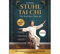 Stuhl Tai-Chi Für Senioren Über 60 (Vollfarbe): Mobilität Verbessern, Kraft Aufbauen Und Gelenkschmerzen Lindern in 28 Tagen Mit Täglichen 10-Minuten-Übungen