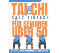 Stuhl Tai Chi Ganz einfach für Senioren Über 50: 28-Tage-Programm für mehr Balance, Flexibilität und Gelenkentlastung - schon ab 10 Minuten täglichMit Schritt-für-Schritt-Illustrationen