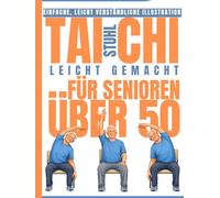 Stuhl Tai Chi Ganz einfach für Senioren Über 50: 28-Tage-Programm für mehr Balance, Flexibilität und Gelenkentlastung - schon ab 10 Minuten täglichMit Schritt-für-Schritt-Illustrationen