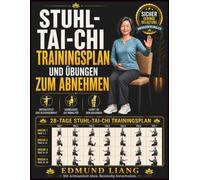 Stuhl-Tai-Chi Trainingsplan und Übungen zum Abnehmen: 28-Tage-Plan mit sanften Sitzübungen für Senioren und Anfänger für mehr Gleichgewicht, Mobilität, Beweglichkeit und gesunde Gewichtsabnahme