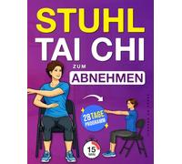 Stuhl Tai Chi zum Abnehmen: Ein Schritt-für-Schritt-Programm im Sitzen, um Gewicht zu verlieren, das Gleichgewicht zu verbessern und ruhige Bewegungen ... (Wohlbefinden und Mobilität für Senioren)