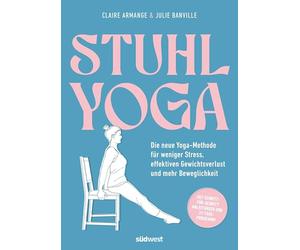 Stuhl-Yoga: Die neue Yoga-Methode für weniger Stress, effektiven Gewichtsverlust und mehr Beweglichkeit
