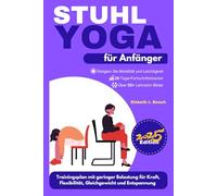 Stuhl-Yoga für Anfänger: 28-tägiger Trainingsplan mit geringer Belastung für Flexibilität, Verbesserung des Gleichgewichts, Stärkung des ... zu Wohlbefinden, Stärke und innerem Frieden)