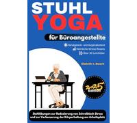 Stuhl-Yoga für Büroangestellte: 10-minütige Stuhlübungen zur Reduzierung von Schreibtisch-Stress und zur Verbesserung der Körperhaltung am ... zu Wohlbefinden, Stärke und innerem Frieden)
