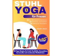 Stuhl-Yoga für Frauen: 28-Tage-Sitzplan für Kraft, Flexibilität, Stressabbau, Hormonhaushalt, Schwangerschaft und emotionales Wohlbefinden: 3 ... zu Wohlbefinden, Stärke und innerem Frieden)