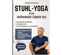 Stuhl-Yoga für Männer über 50: Einfache Übungen im Sitzen für Anfänger zur Verbesserung der Flexibilität, Linderung von Gelenkschmerzen und zum Muskelaufbau in nur 10 Minuten täglich