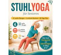 Stuhl-Yoga für Senioren: Der vollständige farbige Leitfaden für mehr Kraft, Gleichgewicht und Selbstständigkeit im Alltag - ganz ohne Bodenübungen