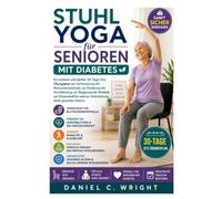 Stuhl-Yoga für Senioren mit Diabetes: Diabetes,Senioren,Blutzucker,Neuropathie,Durchblutung,Mobilität,Flexibilität,Gleichgewicht,Arthritis,Altern,Wellness,Sitzgymnastik,Fitness fürDiabetiker,Gesundes