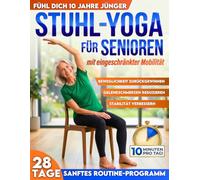 Stuhl-Yoga für Senioren mit eingeschränkter Mobilität: 10 Jahre jünger fühlen, Stürzen vorbeugen, Steifheit lindern & unabhängig bleiben | 10-Minuten-Routinen für Balance, Kraft & Gewichtsabnahme