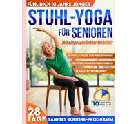 Stuhl-Yoga für Senioren mit eingeschränkter Mobilität: 10 Jahre jünger fühlen, Stürzen vorbeugen, Steifheit lindern & unabhängig bleiben | 10-Minuten-Routinen für Balance, Kraft & Gewichtsabnahme