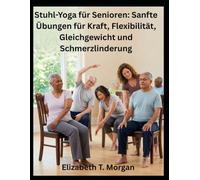 Stuhl-Yoga für Senioren: Sanfte Übungen für Kraft, Flexibilität, Gleichgewicht und Schmerzlinderung