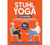 Stuhl-Yoga für Senioren: Sanfte Übungen im Sitzen für mehr Beweglichkeit, Stabilität und Wohlbefinden ab 60 Jahren